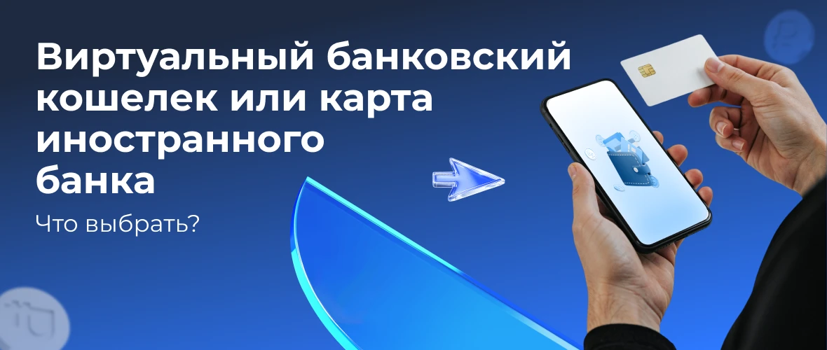 Виртуальный банковский кошелек или карта иностранного банка: что выбрать в 2026?